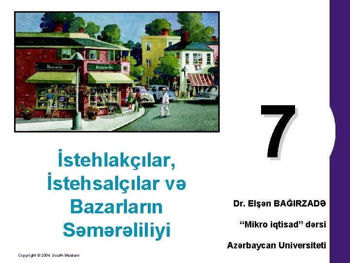 İstehlakçılar, İstehsalçılar və Bazarların Səmərəliliyi Copyright © 2004 South-Western 7 Dr. Elşən BAĞIRZADƏ “Mikro