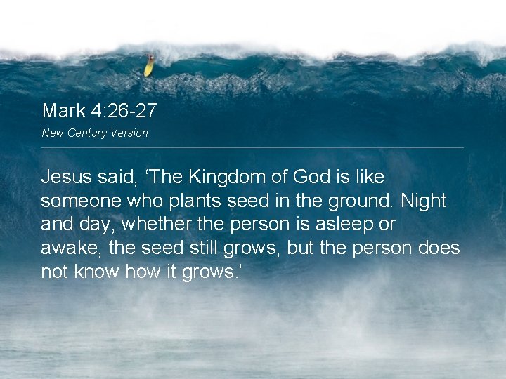 Mark 4: 26 -27 New Century Version Jesus said, ‘The Kingdom of God is