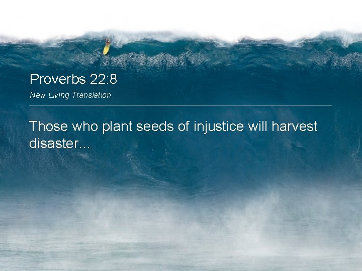 Proverbs 22: 8 New Living Translation Those who plant seeds of injustice will harvest