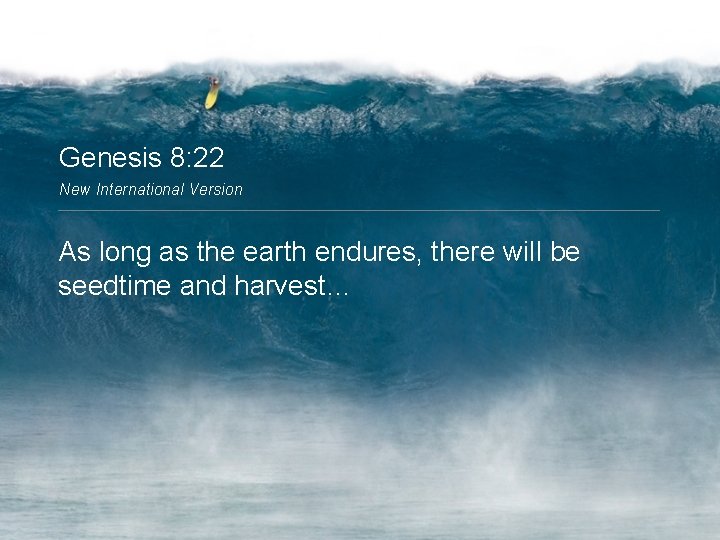 Genesis 8: 22 New International Version As long as the earth endures, there will