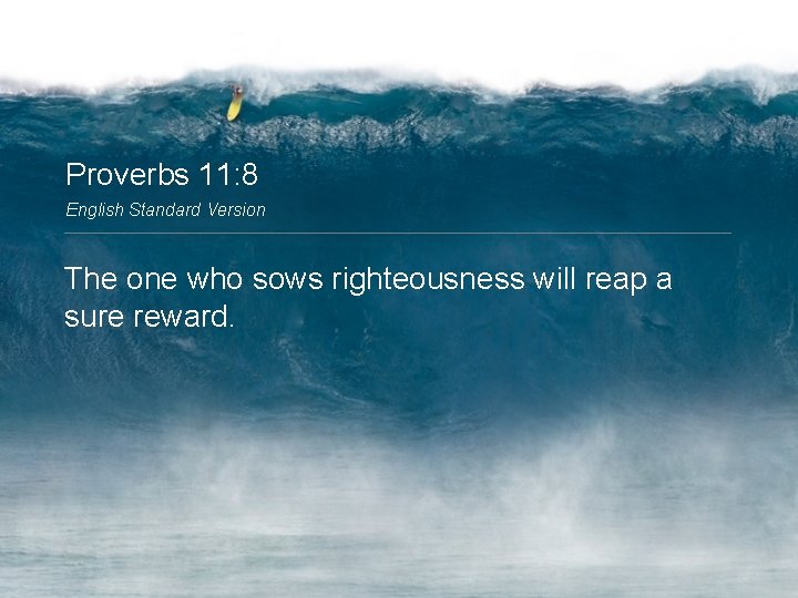 Proverbs 11: 8 English Standard Version The one who sows righteousness will reap a