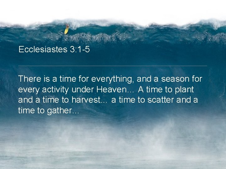 Ecclesiastes 3: 1 -5 There is a time for everything, and a season for