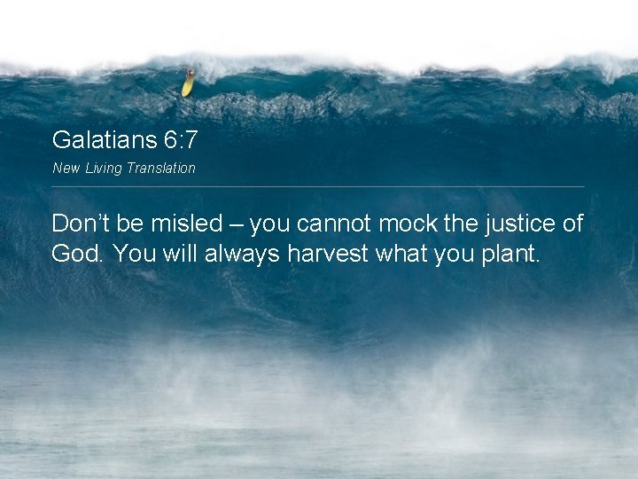 Galatians 6: 7 New Living Translation Don’t be misled – you cannot mock the