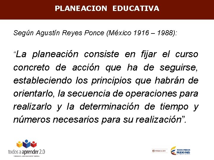 PLANEACION EDUCATIVA Según Agustín Reyes Ponce (México 1916 – 1988): “La planeación consiste en