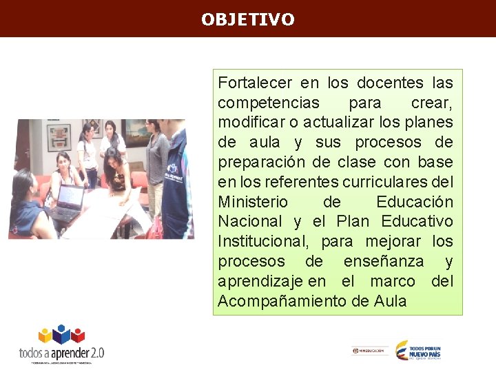 OBJETIVO Fortalecer en los docentes las competencias para crear, modificar o actualizar los planes