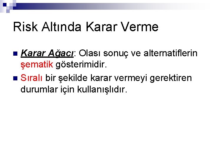 Risk Altında Karar Verme Karar Ağacı: Olası sonuç ve alternatiflerin şematik gösterimidir. n Sıralı Risk Altında Karar Verme Karar Ağacı: Olası sonuç ve alternatiflerin şematik gösterimidir. n Sıralı