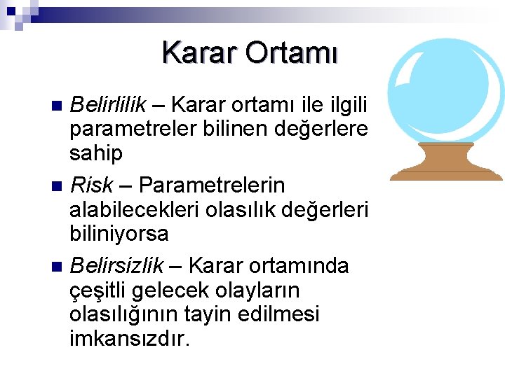 Karar Ortamı Belirlilik – Karar ortamı ile ilgili parametreler bilinen değerlere sahip n Risk Karar Ortamı Belirlilik – Karar ortamı ile ilgili parametreler bilinen değerlere sahip n Risk