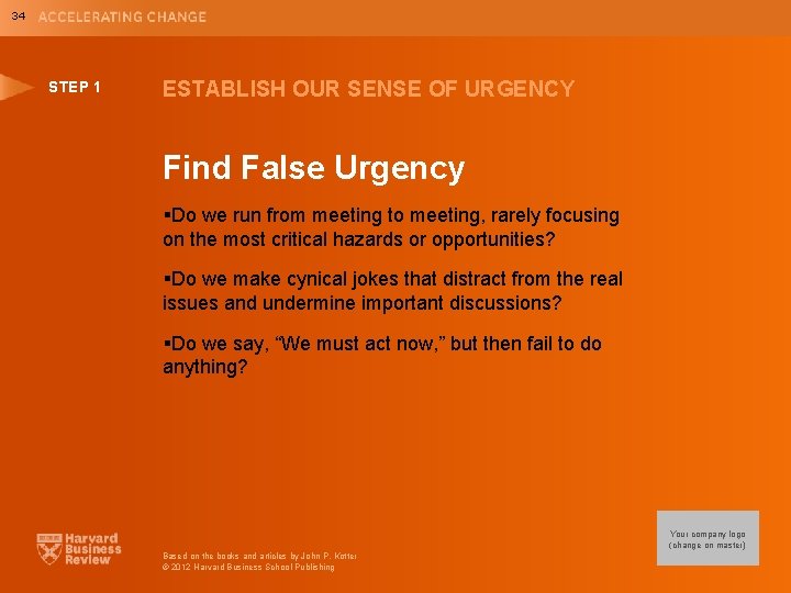 34 STEP 1 ESTABLISH OUR SENSE OF URGENCY Find False Urgency §Do we run