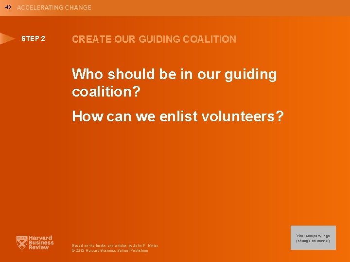 43 STEP 2 CREATE OUR GUIDING COALITION Who should be in our guiding coalition?