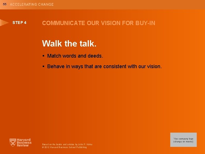 55 STEP 4 COMMUNICATE OUR VISION FOR BUY-IN Walk the talk. § Match words