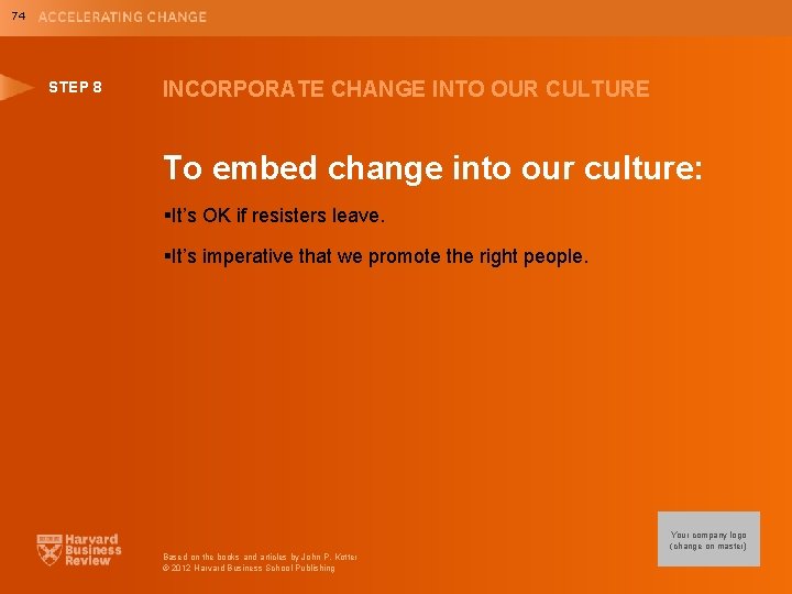 74 STEP 8 INCORPORATE CHANGE INTO OUR CULTURE To embed change into our culture: