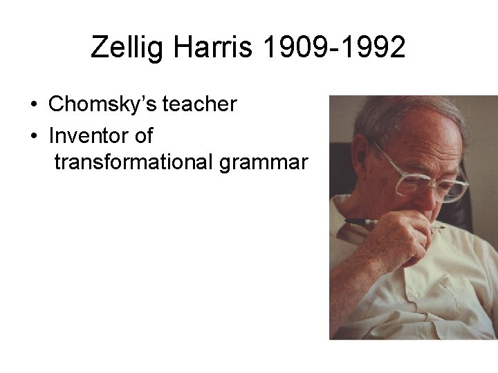 Zellig Harris 1909 -1992 • Chomsky’s teacher • Inventor of transformational grammar Zellig Harris 1909 -1992 • Chomsky’s teacher • Inventor of transformational grammar