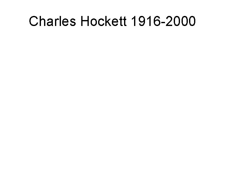 Charles Hockett 1916 -2000 Charles Hockett 1916 -2000