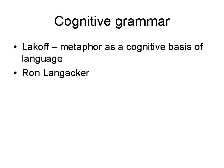 Cognitive grammar • Lakoff – metaphor as a cognitive basis of language • Ron Cognitive grammar • Lakoff – metaphor as a cognitive basis of language • Ron