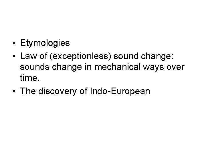 • Etymologies • Law of (exceptionless) sound change: sounds change in mechanical ways • Etymologies • Law of (exceptionless) sound change: sounds change in mechanical ways