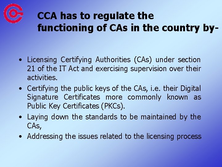 CCA has to regulate the functioning of CAs in the country by • Licensing