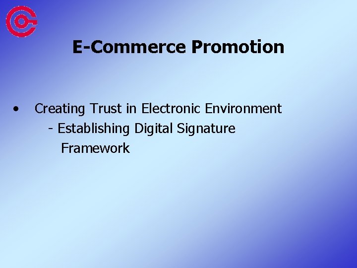E-Commerce Promotion • Creating Trust in Electronic Environment - Establishing Digital Signature Framework 
