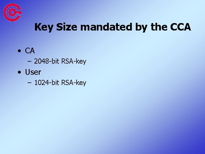 Key Size mandated by the CCA • CA – 2048 -bit RSA-key • User