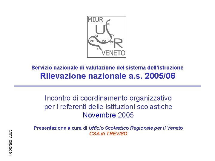 Servizio nazionale di valutazione del sistema dell’istruzione Rilevazione nazionale a. s. 2005/06 Febbraio 2005 Servizio nazionale di valutazione del sistema dell’istruzione Rilevazione nazionale a. s. 2005/06 Febbraio 2005