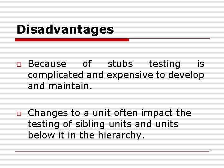 Disadvantages o o Because of stubs testing is complicated and expensive to develop and