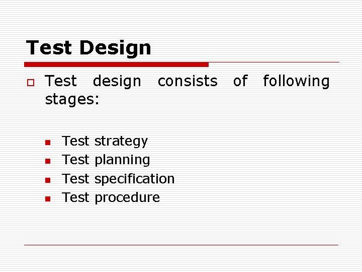 Test Design o Test design stages: n n Test consists strategy planning specification procedure