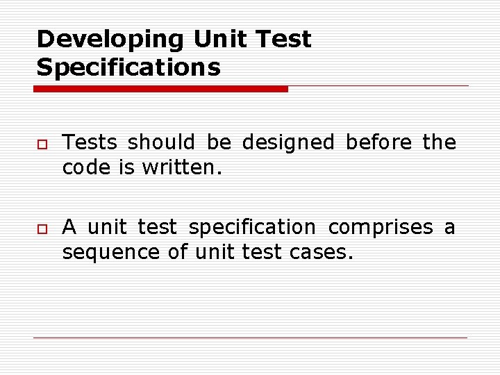 Developing Unit Test Specifications o o Tests should be designed before the code is