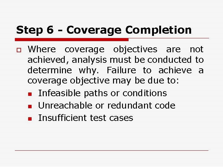 Step 6 - Coverage Completion o Where coverage objectives are not achieved, analysis must