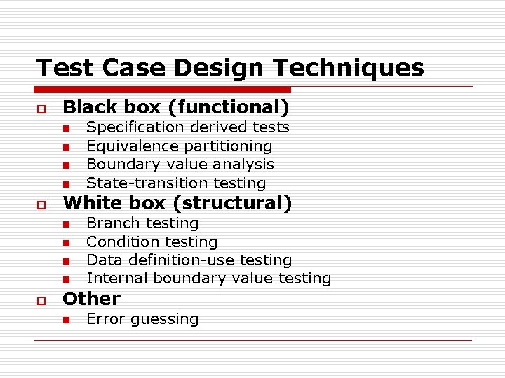 Test Case Design Techniques o Black box (functional) n n o White box (structural)