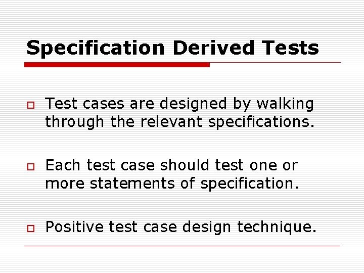 Specification Derived Tests o o o Test cases are designed by walking through the