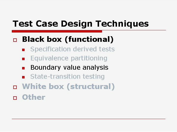 Test Case Design Techniques o Black box (functional) n n o o Specification derived