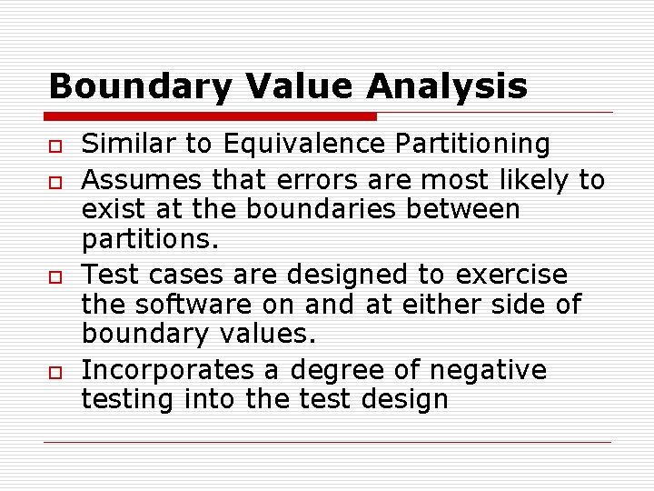 Boundary Value Analysis o o Similar to Equivalence Partitioning Assumes that errors are most