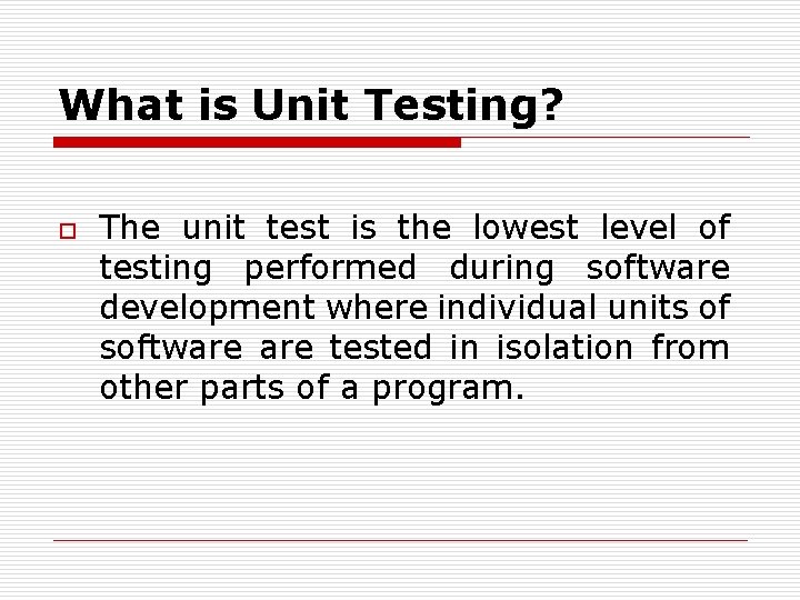 What is Unit Testing? o The unit test is the lowest level of testing