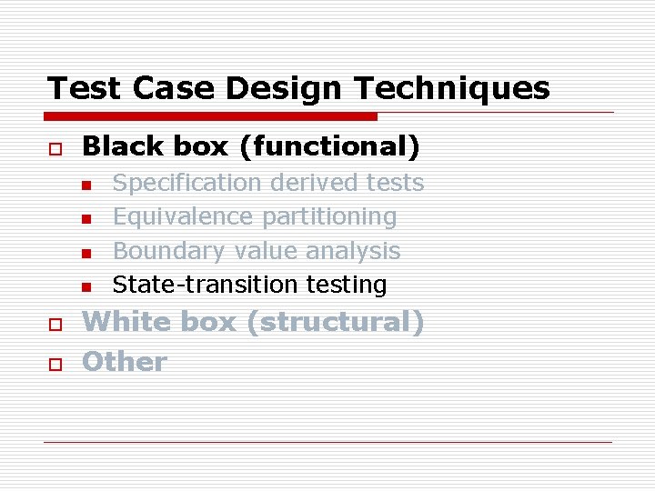 Test Case Design Techniques o Black box (functional) n n o o Specification derived