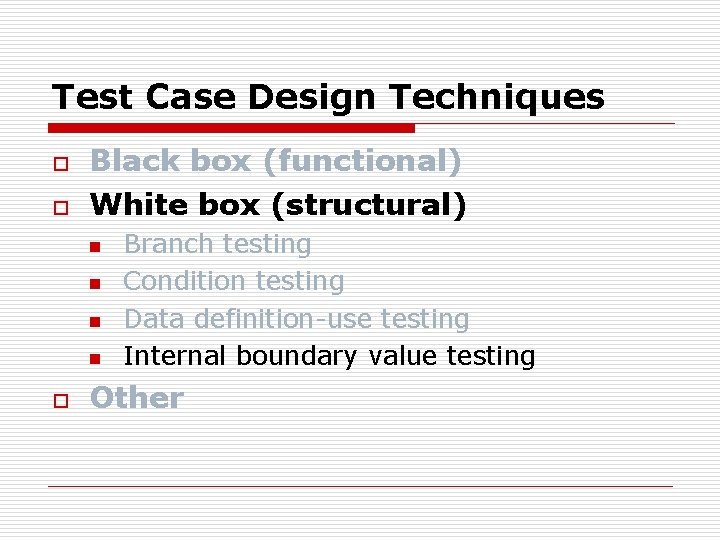 Test Case Design Techniques o o Black box (functional) White box (structural) n n