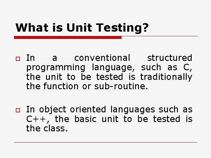 What is Unit Testing? o o In a conventional structured programming language, such as