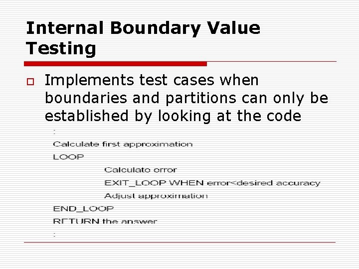 Internal Boundary Value Testing o Implements test cases when boundaries and partitions can only