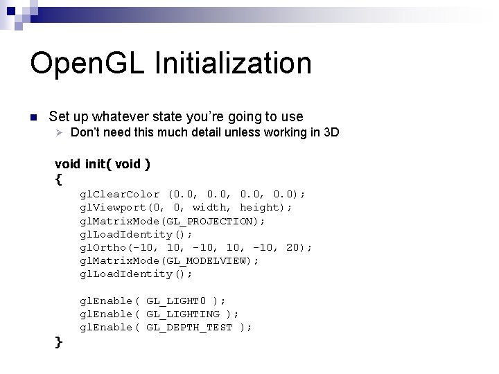 Open. GL Initialization n Set up whatever state you’re going to use Ø Don’t