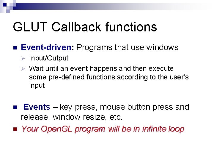 GLUT Callback functions n Event-driven: Programs that use windows Input/Output Ø Wait until an