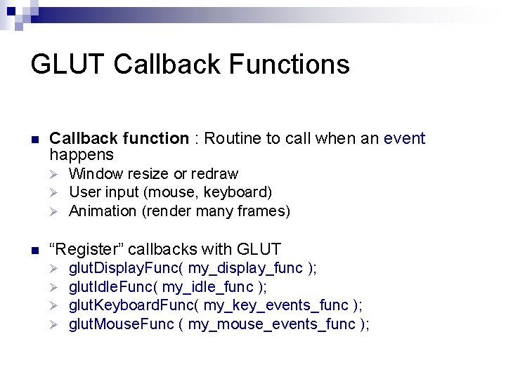 GLUT Callback Functions n Callback function : Routine to call when an event happens