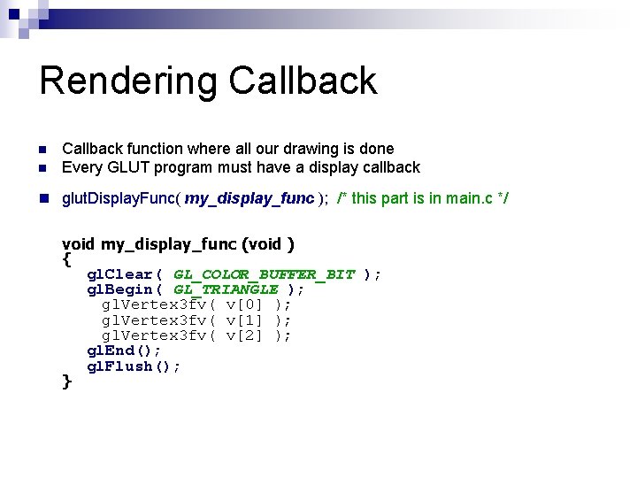 Rendering Callback n n Callback function where all our drawing is done Every GLUT