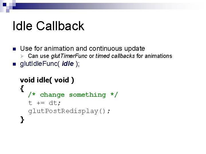 Idle Callback n Use for animation and continuous update Ø n Can use glut.