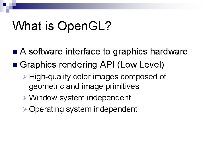 What is Open. GL? A software interface to graphics hardware n Graphics rendering API