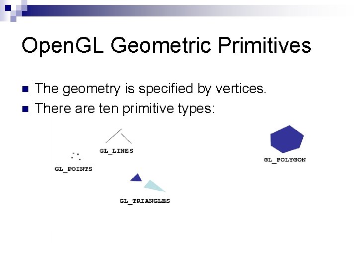 Open. GL Geometric Primitives n n The geometry is specified by vertices. There are