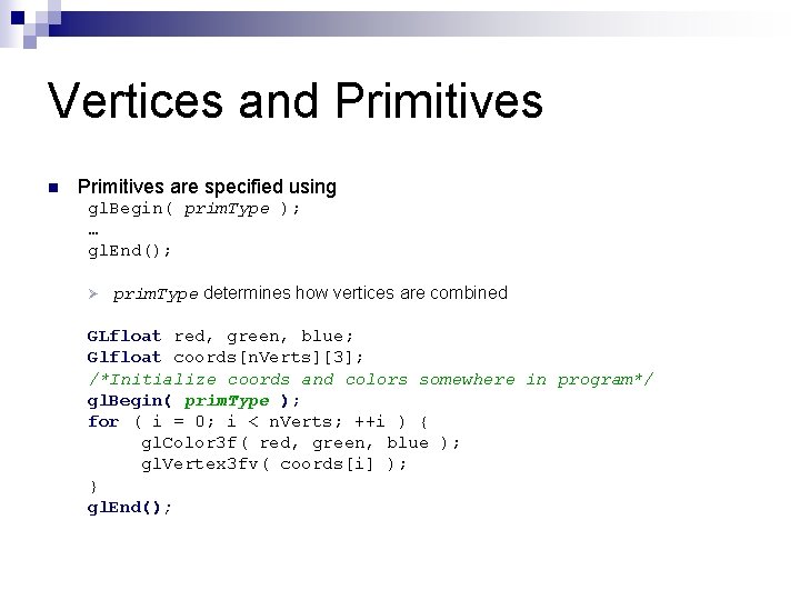 Vertices and Primitives n Primitives are specified using gl. Begin( prim. Type ); …