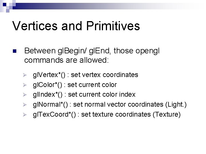 Vertices and Primitives n Between gl. Begin/ gl. End, those opengl commands are allowed: