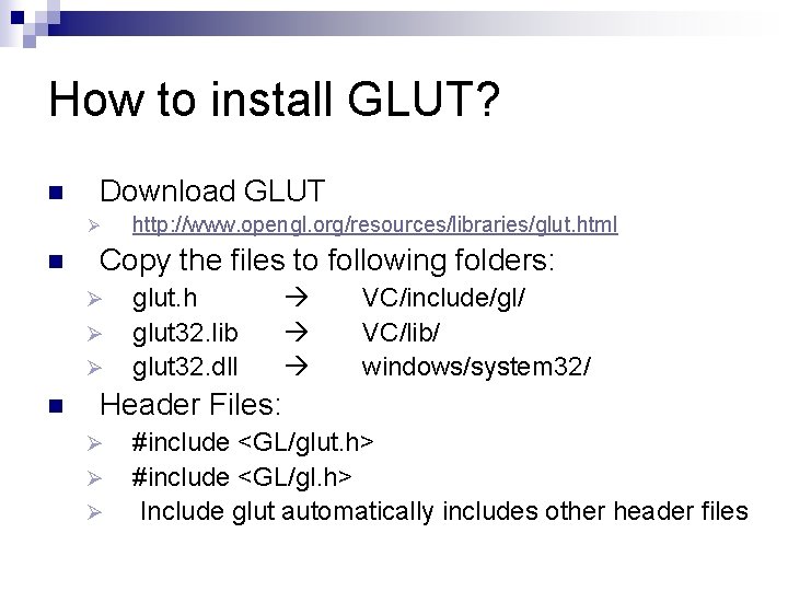 How to install GLUT? n Download GLUT Ø n Copy the files to following