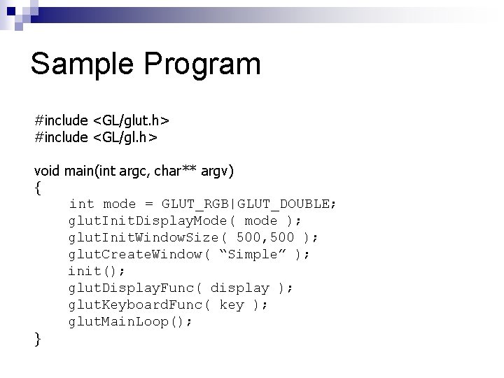 Sample Program #include <GL/glut. h> #include <GL/gl. h> void main(int argc, char** argv) {