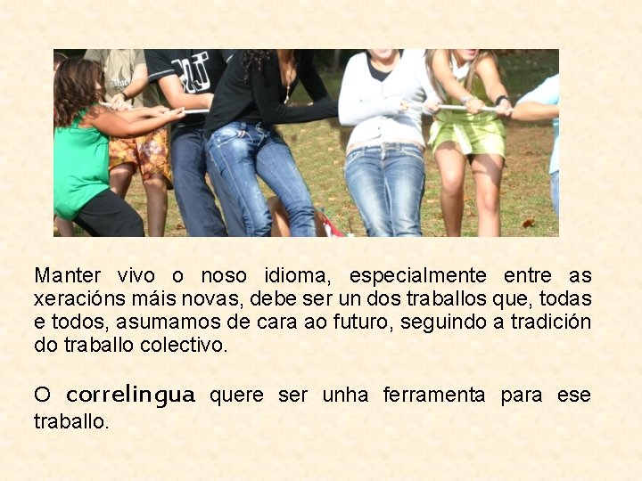 Manter vivo o noso idioma, especialmente entre as xeracións máis novas, debe ser un