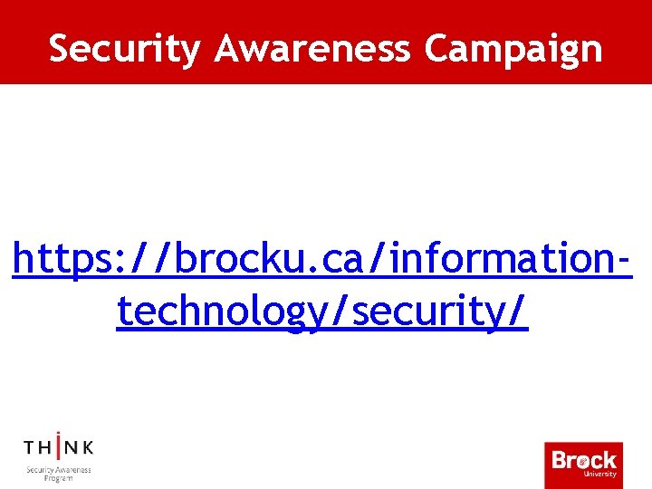 Security Awareness Campaign https: //brocku. ca/informationtechnology/security/ 