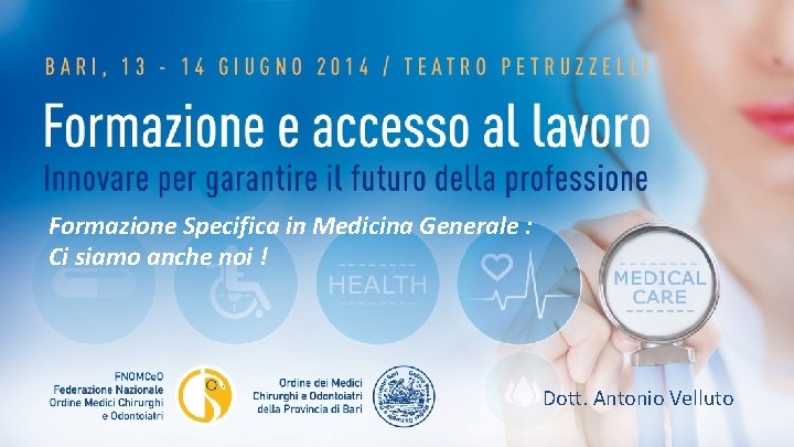 Formazione Specifica in Medicina Generale : Ci siamo anche noi ! Dott. Antonio Velluto